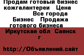 Продам готовый бизнес кожгалантереи › Цена ­ 250 000 - Все города Бизнес » Продажа готового бизнеса   . Иркутская обл.,Саянск г.